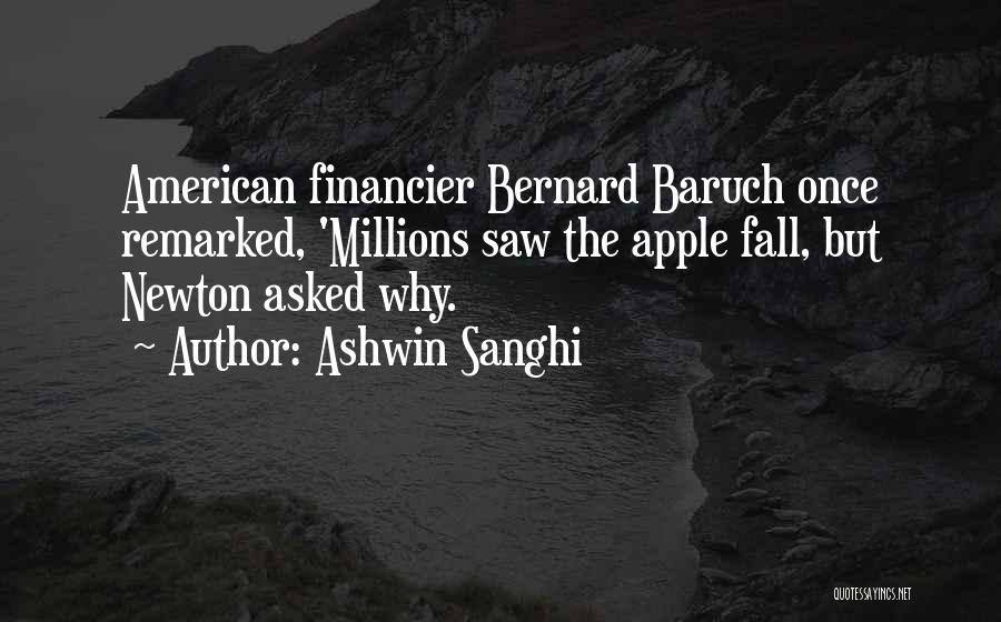 Ashwin Sanghi Quotes: American Financier Bernard Baruch Once Remarked, 'millions Saw The Apple Fall, But Newton Asked Why.