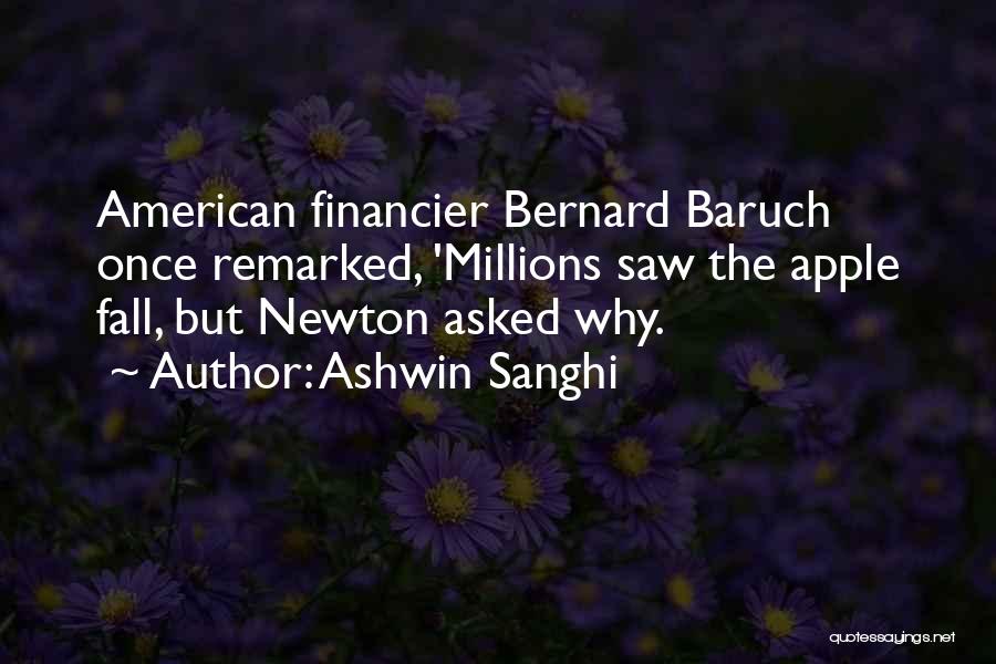 Ashwin Sanghi Quotes: American Financier Bernard Baruch Once Remarked, 'millions Saw The Apple Fall, But Newton Asked Why.