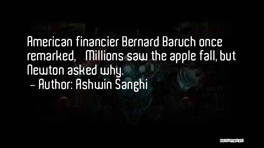 Ashwin Sanghi Quotes: American Financier Bernard Baruch Once Remarked, 'millions Saw The Apple Fall, But Newton Asked Why.