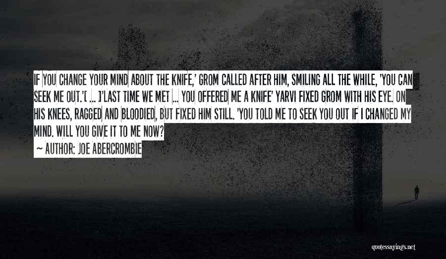 Joe Abercrombie Quotes: If You Change Your Mind About The Knife,' Grom Called After Him, Smiling All The While, 'you Can Seek Me