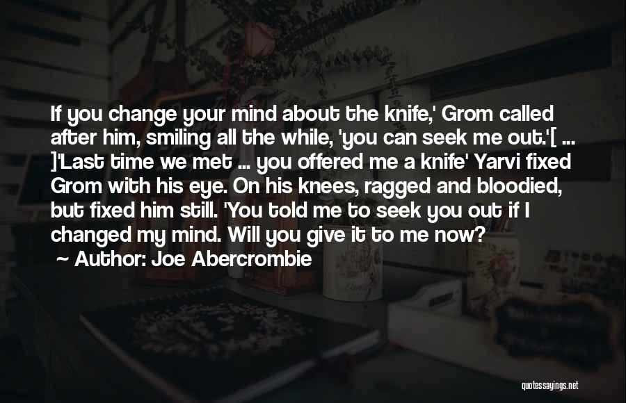 Joe Abercrombie Quotes: If You Change Your Mind About The Knife,' Grom Called After Him, Smiling All The While, 'you Can Seek Me