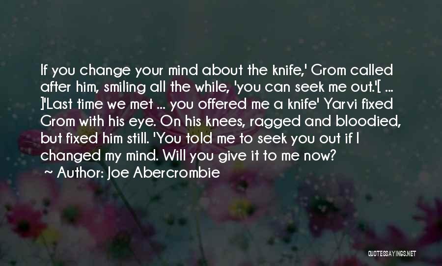 Joe Abercrombie Quotes: If You Change Your Mind About The Knife,' Grom Called After Him, Smiling All The While, 'you Can Seek Me