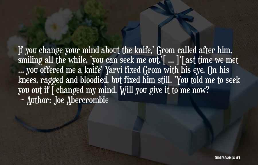 Joe Abercrombie Quotes: If You Change Your Mind About The Knife,' Grom Called After Him, Smiling All The While, 'you Can Seek Me