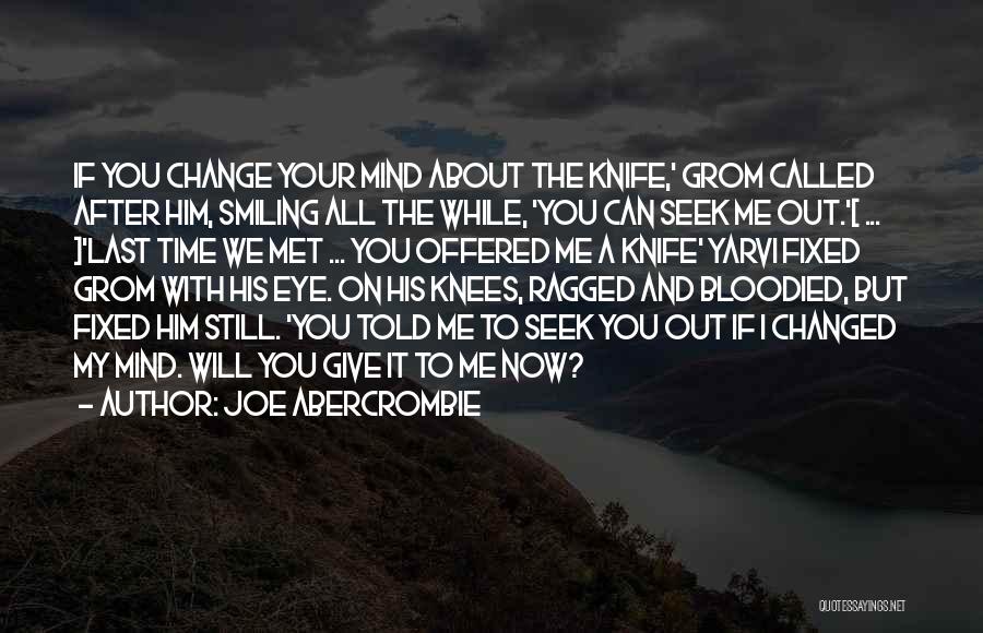 Joe Abercrombie Quotes: If You Change Your Mind About The Knife,' Grom Called After Him, Smiling All The While, 'you Can Seek Me