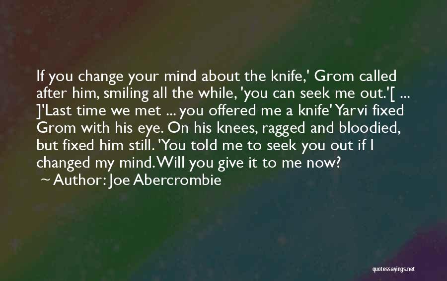 Joe Abercrombie Quotes: If You Change Your Mind About The Knife,' Grom Called After Him, Smiling All The While, 'you Can Seek Me