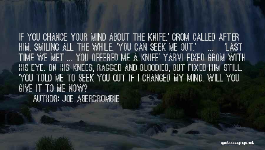 Joe Abercrombie Quotes: If You Change Your Mind About The Knife,' Grom Called After Him, Smiling All The While, 'you Can Seek Me