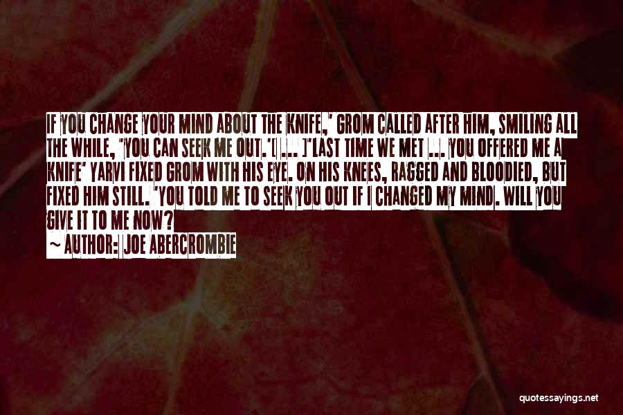 Joe Abercrombie Quotes: If You Change Your Mind About The Knife,' Grom Called After Him, Smiling All The While, 'you Can Seek Me