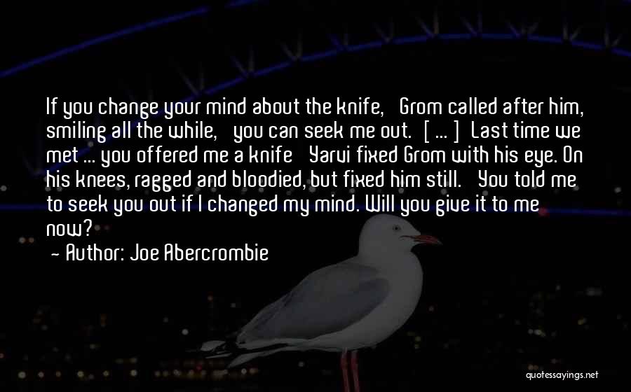 Joe Abercrombie Quotes: If You Change Your Mind About The Knife,' Grom Called After Him, Smiling All The While, 'you Can Seek Me