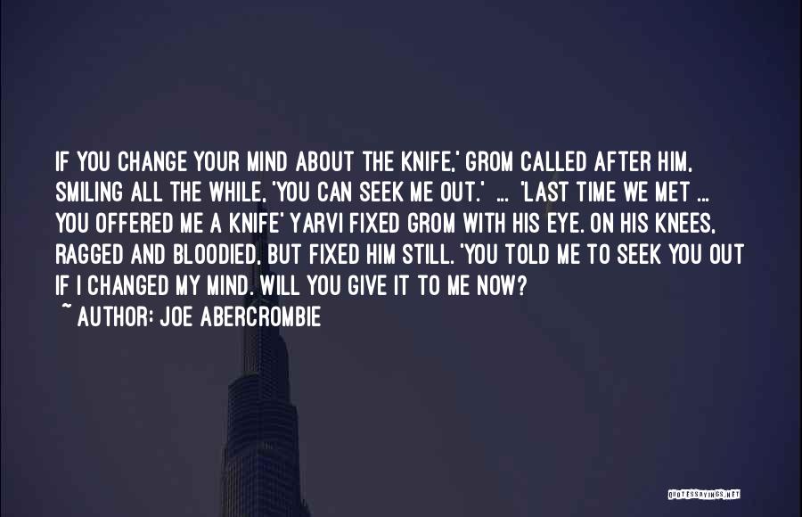 Joe Abercrombie Quotes: If You Change Your Mind About The Knife,' Grom Called After Him, Smiling All The While, 'you Can Seek Me