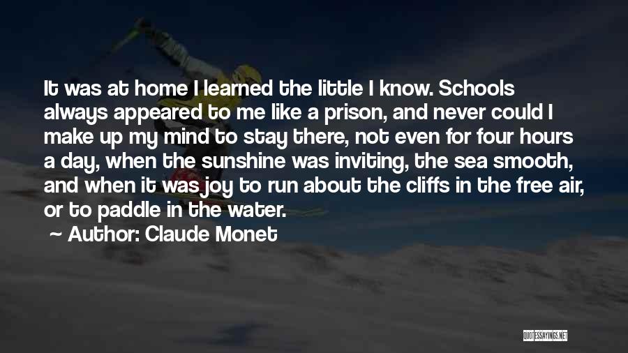 Claude Monet Quotes: It Was At Home I Learned The Little I Know. Schools Always Appeared To Me Like A Prison, And Never