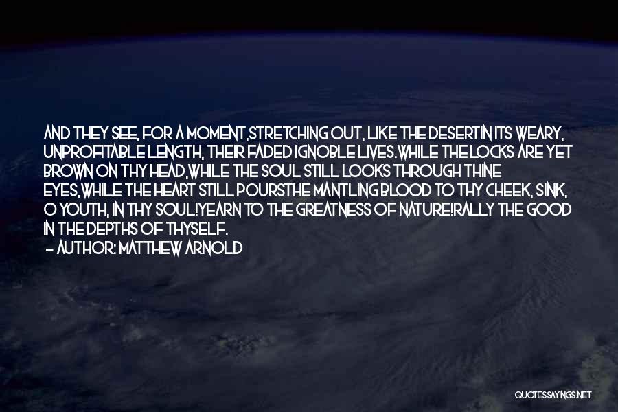 Matthew Arnold Quotes: And They See, For A Moment,stretching Out, Like The Desertin Its Weary, Unprofitable Length, Their Faded Ignoble Lives.while The Locks