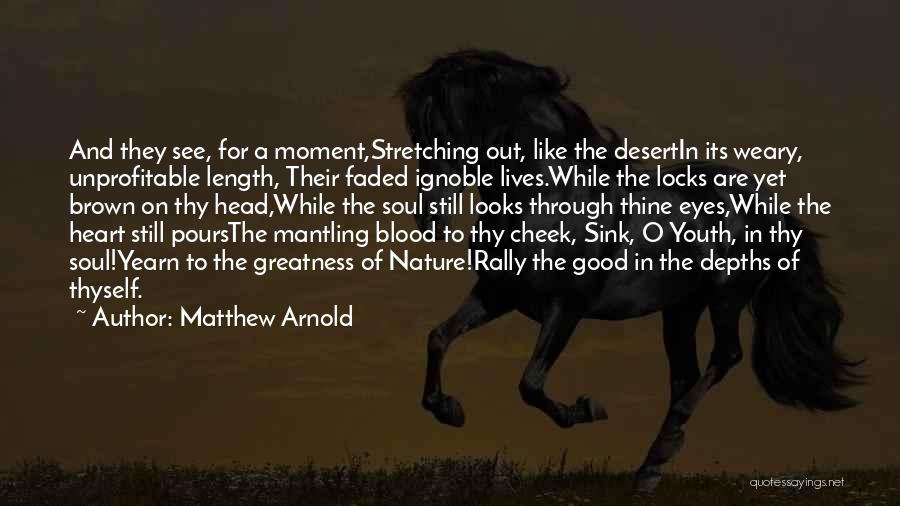 Matthew Arnold Quotes: And They See, For A Moment,stretching Out, Like The Desertin Its Weary, Unprofitable Length, Their Faded Ignoble Lives.while The Locks