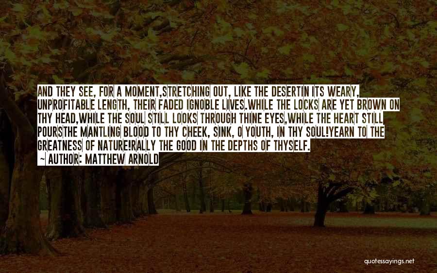 Matthew Arnold Quotes: And They See, For A Moment,stretching Out, Like The Desertin Its Weary, Unprofitable Length, Their Faded Ignoble Lives.while The Locks