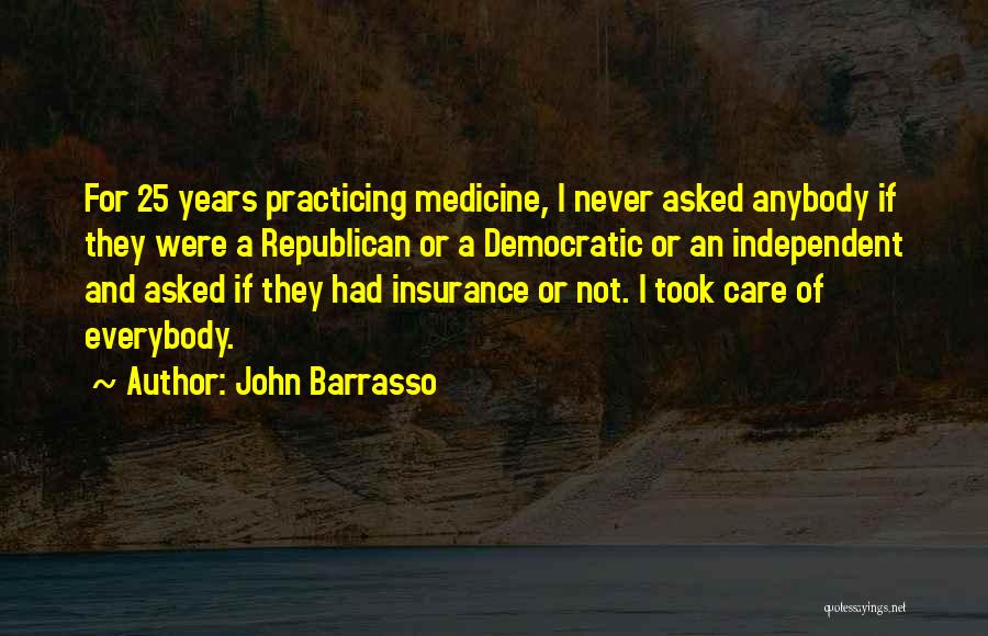 John Barrasso Quotes: For 25 Years Practicing Medicine, I Never Asked Anybody If They Were A Republican Or A Democratic Or An Independent
