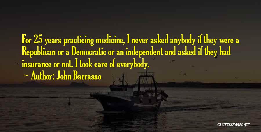 John Barrasso Quotes: For 25 Years Practicing Medicine, I Never Asked Anybody If They Were A Republican Or A Democratic Or An Independent