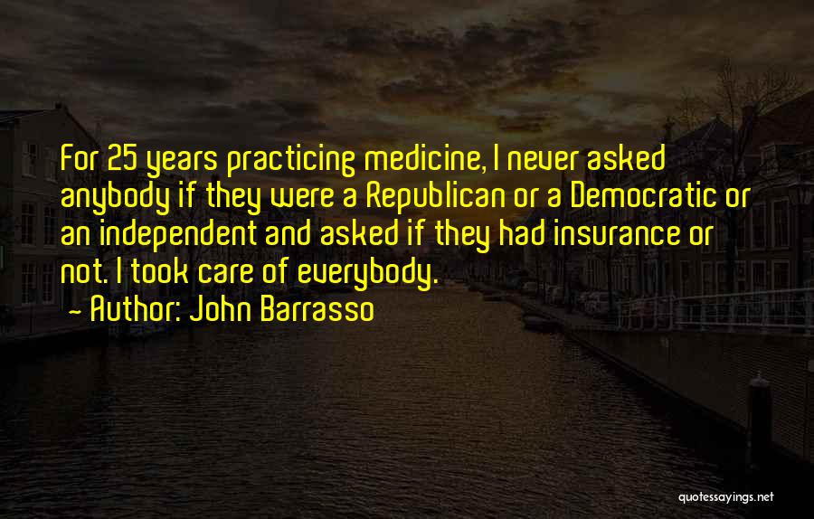 John Barrasso Quotes: For 25 Years Practicing Medicine, I Never Asked Anybody If They Were A Republican Or A Democratic Or An Independent