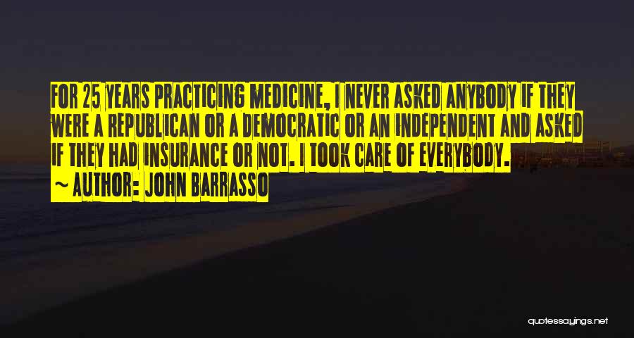 John Barrasso Quotes: For 25 Years Practicing Medicine, I Never Asked Anybody If They Were A Republican Or A Democratic Or An Independent