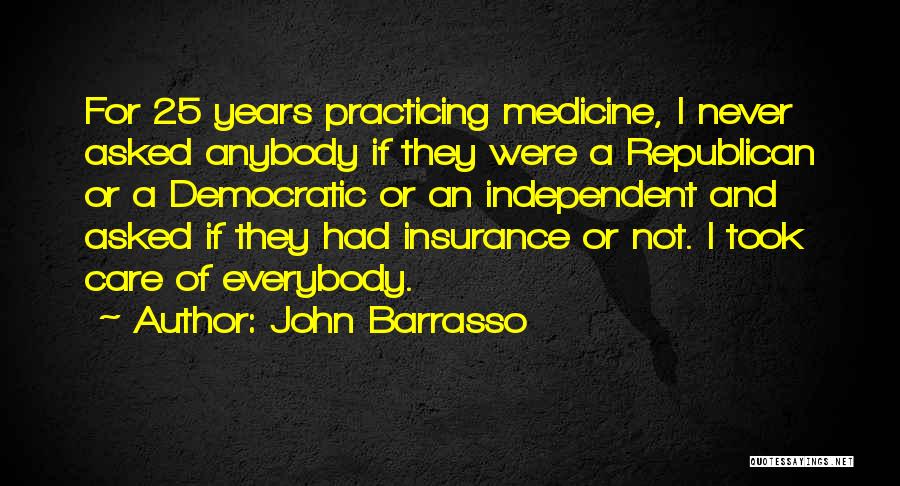 John Barrasso Quotes: For 25 Years Practicing Medicine, I Never Asked Anybody If They Were A Republican Or A Democratic Or An Independent