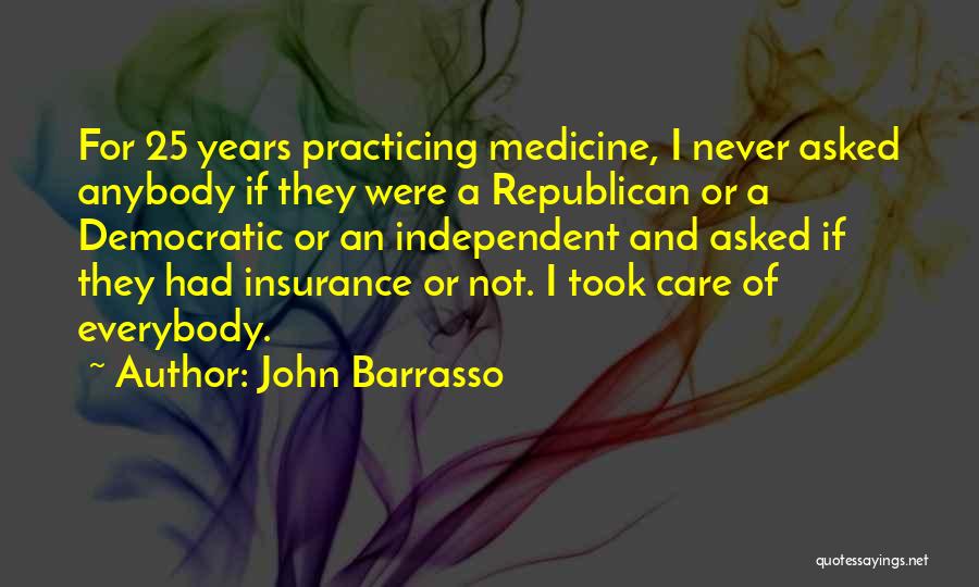 John Barrasso Quotes: For 25 Years Practicing Medicine, I Never Asked Anybody If They Were A Republican Or A Democratic Or An Independent