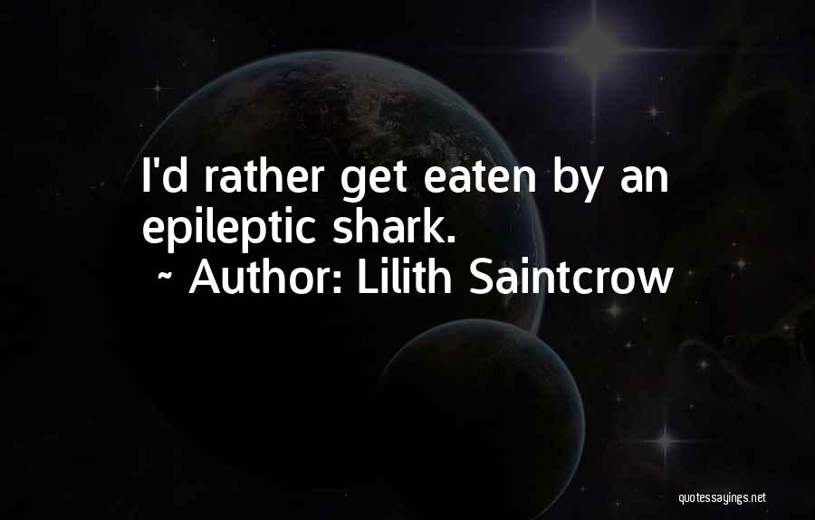 Lilith Saintcrow Quotes: I'd Rather Get Eaten By An Epileptic Shark.