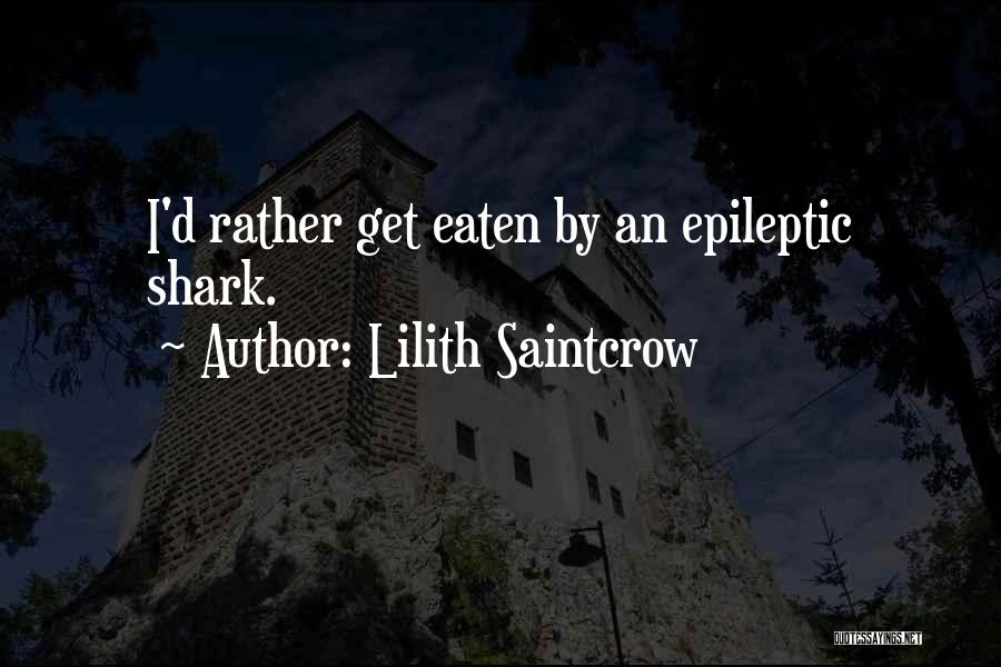 Lilith Saintcrow Quotes: I'd Rather Get Eaten By An Epileptic Shark.