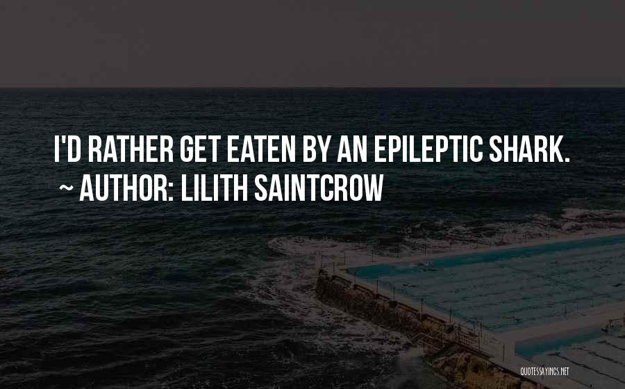 Lilith Saintcrow Quotes: I'd Rather Get Eaten By An Epileptic Shark.