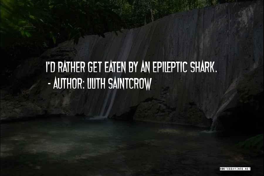 Lilith Saintcrow Quotes: I'd Rather Get Eaten By An Epileptic Shark.
