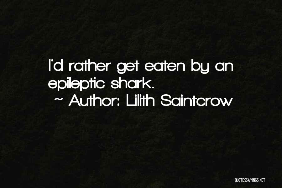 Lilith Saintcrow Quotes: I'd Rather Get Eaten By An Epileptic Shark.