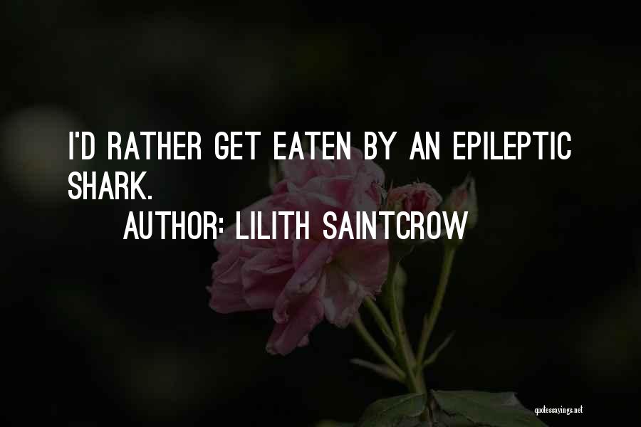 Lilith Saintcrow Quotes: I'd Rather Get Eaten By An Epileptic Shark.