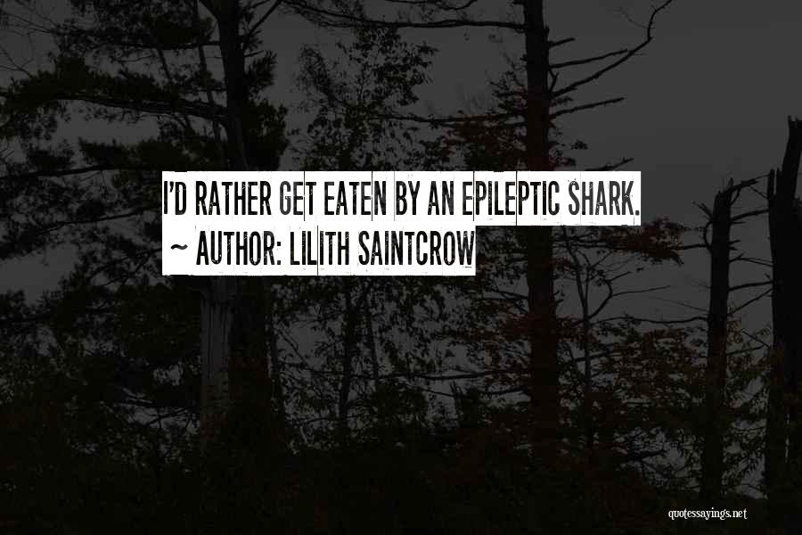 Lilith Saintcrow Quotes: I'd Rather Get Eaten By An Epileptic Shark.