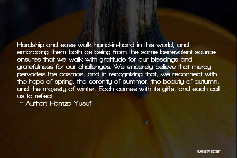 Hamza Yusuf Quotes: Hardship And Ease Walk Hand-in-hand In This World, And Embracing Them Both As Being From The Same Benevolent Source Ensures