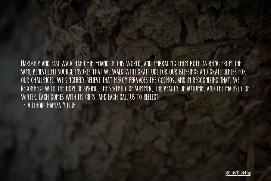 Hamza Yusuf Quotes: Hardship And Ease Walk Hand-in-hand In This World, And Embracing Them Both As Being From The Same Benevolent Source Ensures