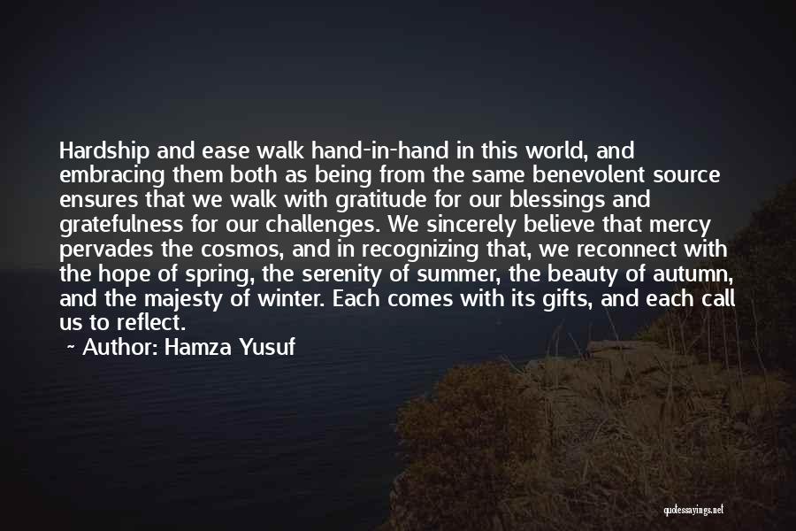 Hamza Yusuf Quotes: Hardship And Ease Walk Hand-in-hand In This World, And Embracing Them Both As Being From The Same Benevolent Source Ensures