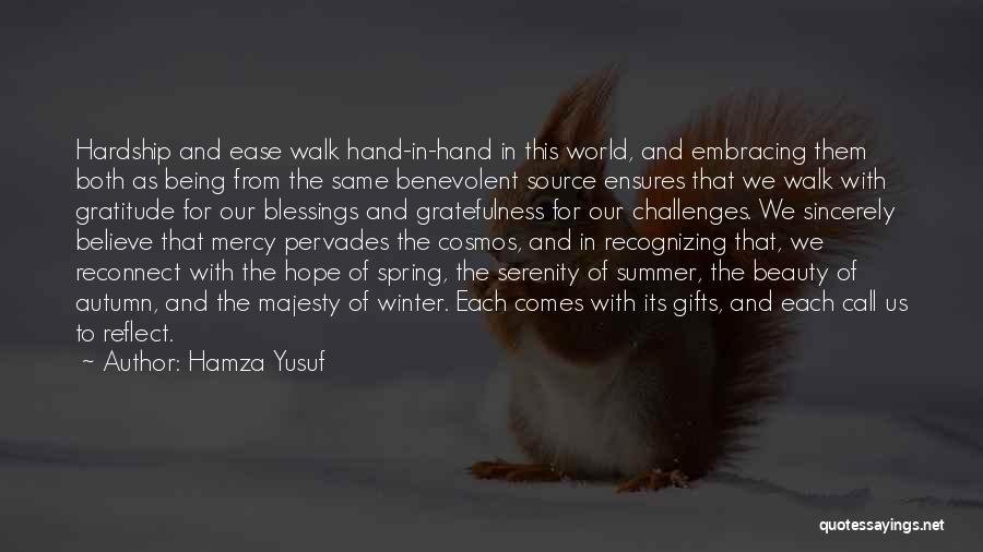 Hamza Yusuf Quotes: Hardship And Ease Walk Hand-in-hand In This World, And Embracing Them Both As Being From The Same Benevolent Source Ensures