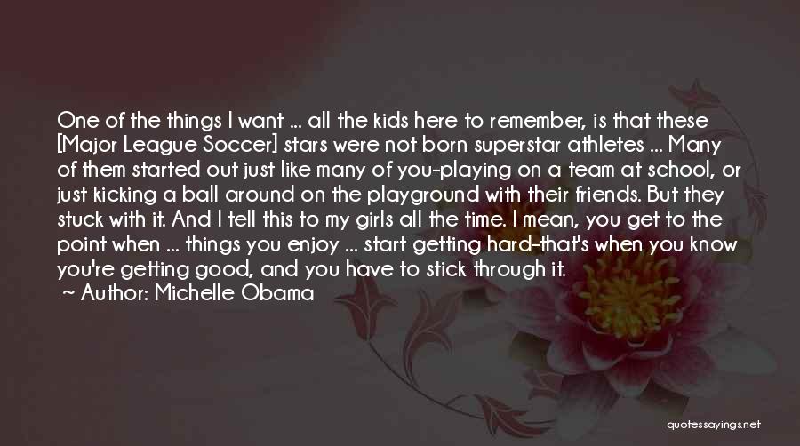 Michelle Obama Quotes: One Of The Things I Want ... All The Kids Here To Remember, Is That These [major League Soccer] Stars