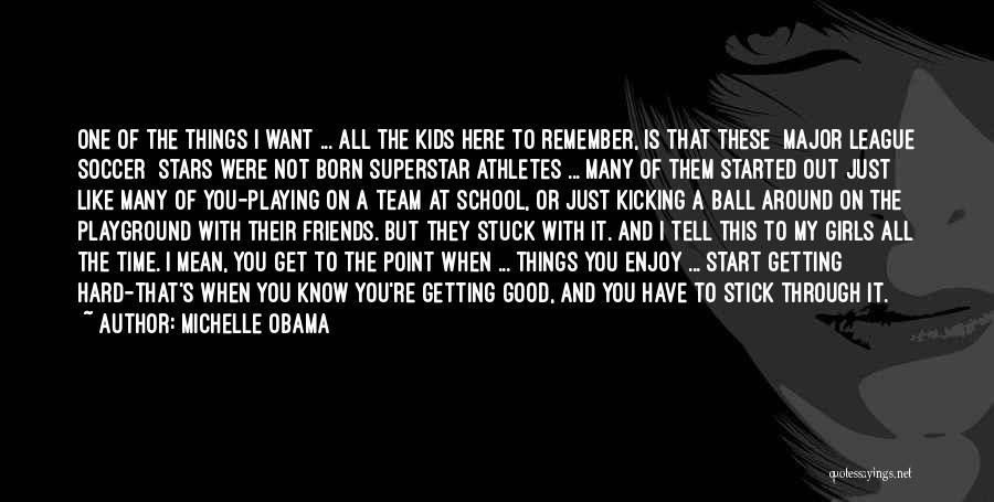 Michelle Obama Quotes: One Of The Things I Want ... All The Kids Here To Remember, Is That These [major League Soccer] Stars