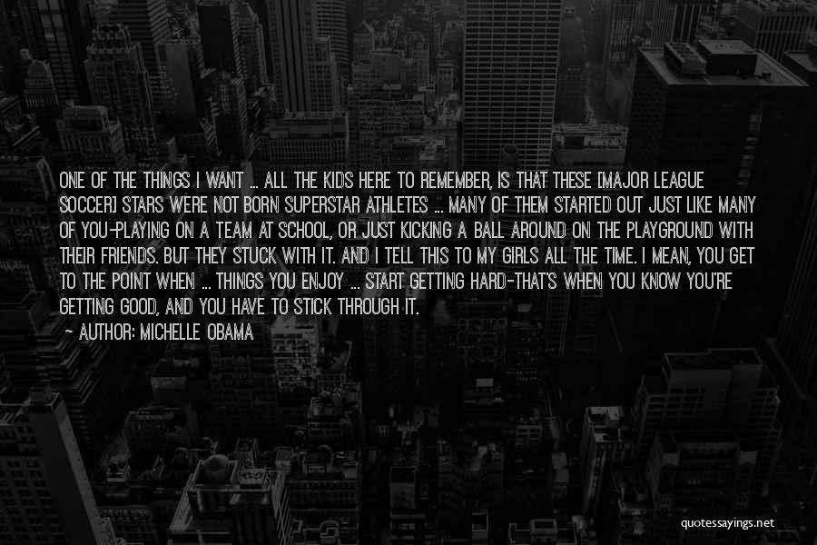 Michelle Obama Quotes: One Of The Things I Want ... All The Kids Here To Remember, Is That These [major League Soccer] Stars