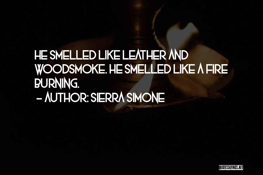 Sierra Simone Quotes: He Smelled Like Leather And Woodsmoke. He Smelled Like A Fire Burning.