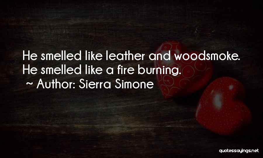 Sierra Simone Quotes: He Smelled Like Leather And Woodsmoke. He Smelled Like A Fire Burning.