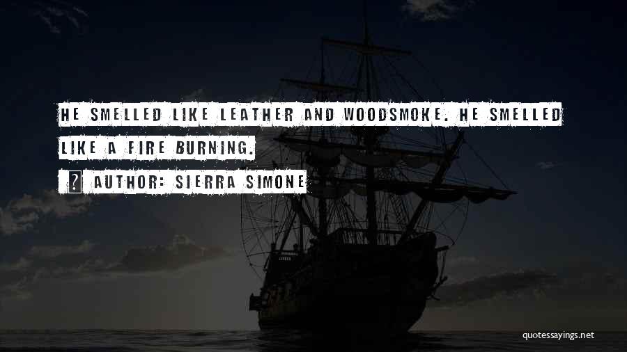 Sierra Simone Quotes: He Smelled Like Leather And Woodsmoke. He Smelled Like A Fire Burning.