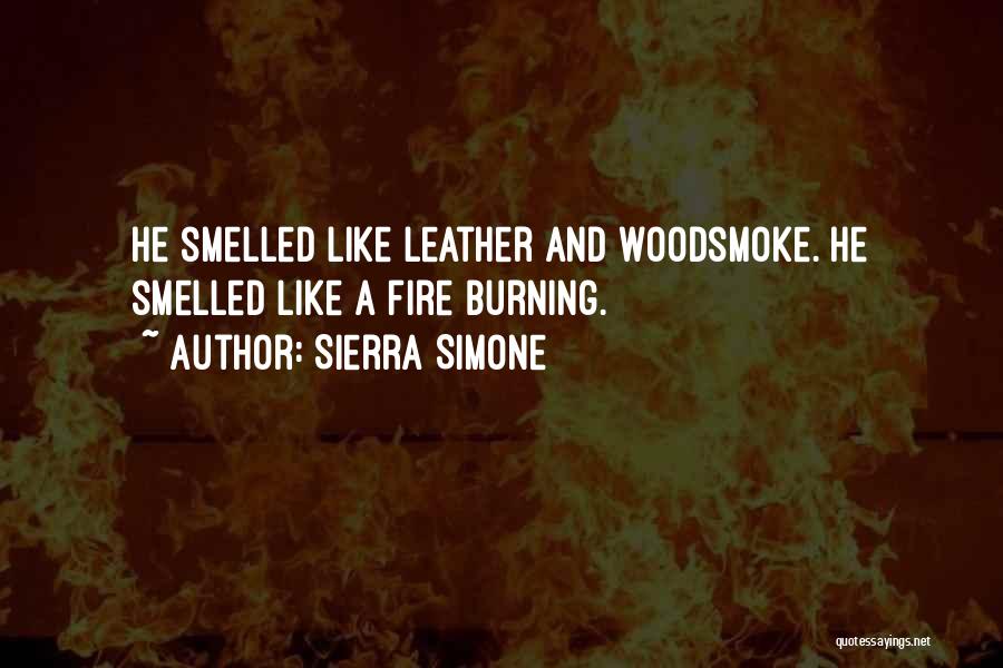 Sierra Simone Quotes: He Smelled Like Leather And Woodsmoke. He Smelled Like A Fire Burning.