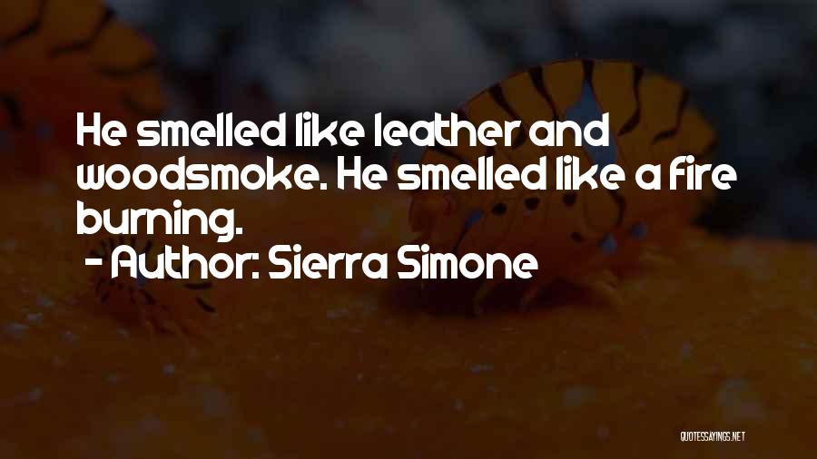 Sierra Simone Quotes: He Smelled Like Leather And Woodsmoke. He Smelled Like A Fire Burning.
