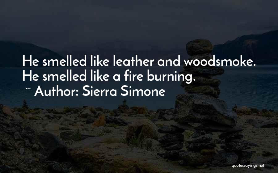 Sierra Simone Quotes: He Smelled Like Leather And Woodsmoke. He Smelled Like A Fire Burning.