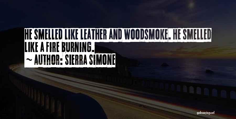 Sierra Simone Quotes: He Smelled Like Leather And Woodsmoke. He Smelled Like A Fire Burning.