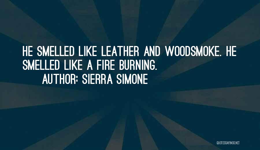 Sierra Simone Quotes: He Smelled Like Leather And Woodsmoke. He Smelled Like A Fire Burning.