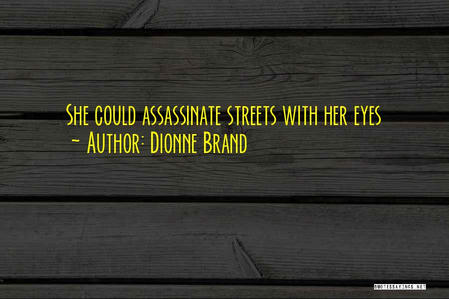 Dionne Brand Quotes: She Could Assassinate Streets With Her Eyes