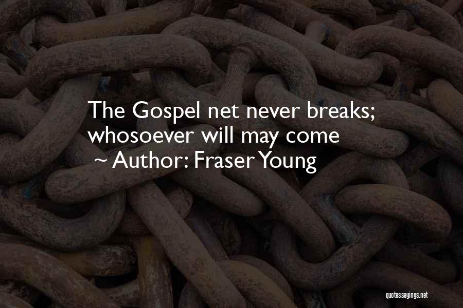 Fraser Young Quotes: The Gospel Net Never Breaks; Whosoever Will May Come