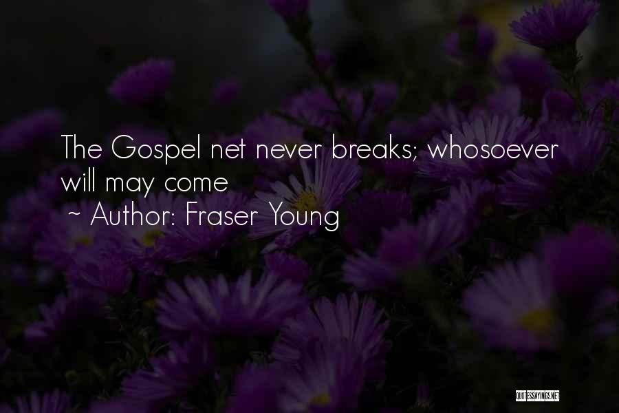 Fraser Young Quotes: The Gospel Net Never Breaks; Whosoever Will May Come
