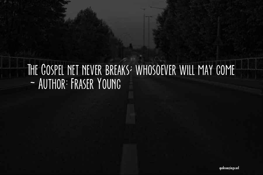 Fraser Young Quotes: The Gospel Net Never Breaks; Whosoever Will May Come