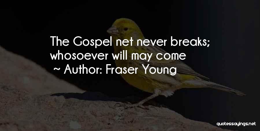 Fraser Young Quotes: The Gospel Net Never Breaks; Whosoever Will May Come